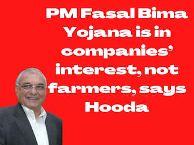 PM Fasal Bima Yojana - Hooda Says that PM Fasal Bima Yojana is in companies’ interest, not farmers