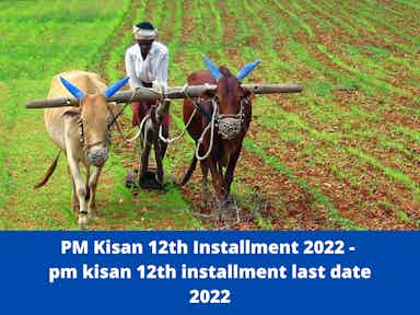 PM Kisan 12th Installment 2022 - Pm kisan 12th installment last date 2022